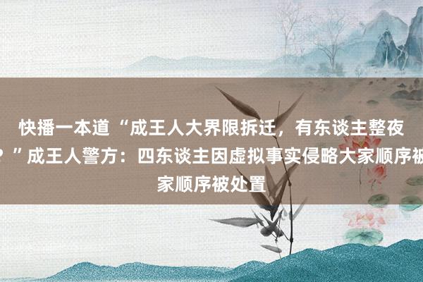 快播一本道 “成王人大界限拆迁，有东谈主整夜暴富？”成王人警方：四东谈主因虚拟事实侵略大家顺序被处置